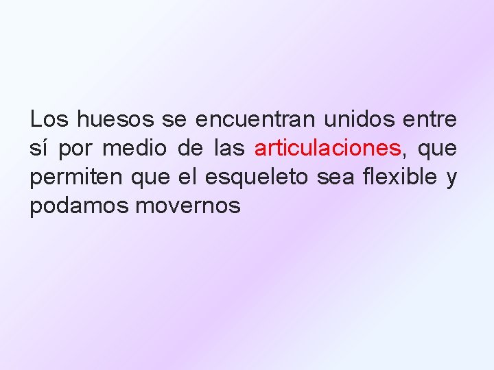 Los huesos se encuentran unidos entre sí por medio de las articulaciones, que permiten