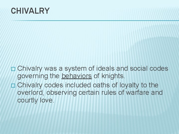 CHIVALRY Chivalry was a system of ideals and social codes governing the behaviors of