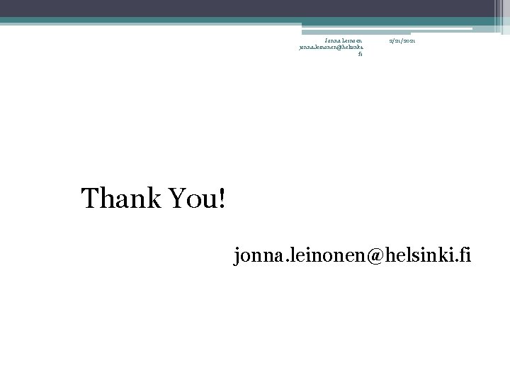 Jonna Leinoen jonna. leinonen@helsinki. fi 2/21/2021 Thank You! jonna. leinonen@helsinki. fi 