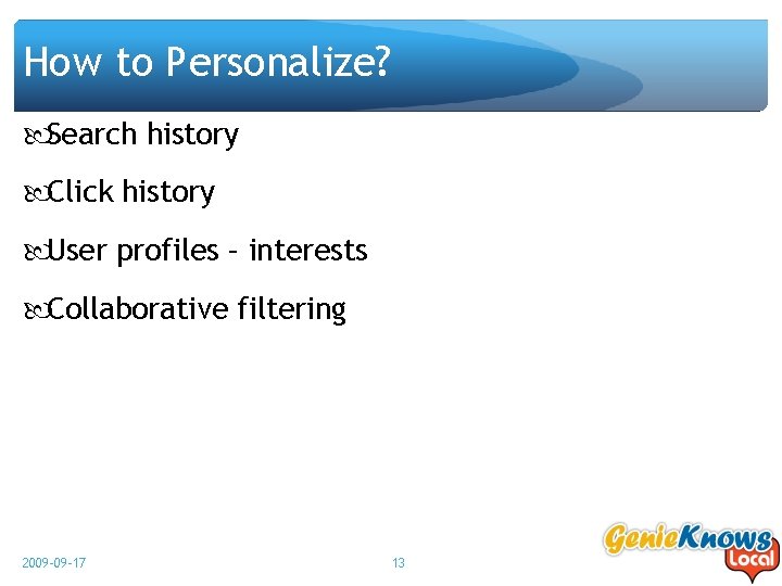 How to Personalize? Search history Click history User profiles – interests Collaborative filtering 2009