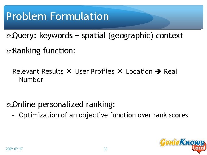 Problem Formulation Query: keywords + spatial (geographic) context Ranking function: Relevant Results ✕ User