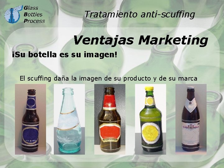 Tratamiento anti-scuffing Ventajas Marketing ¡Su botella es su imagen! El scuffing daña la imagen