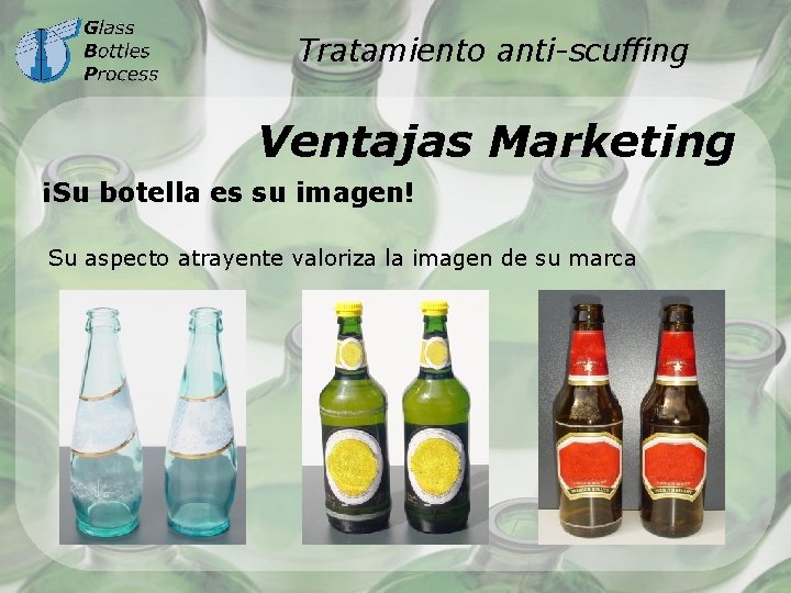 Tratamiento anti-scuffing Ventajas Marketing ¡Su botella es su imagen! Su aspecto atrayente valoriza la