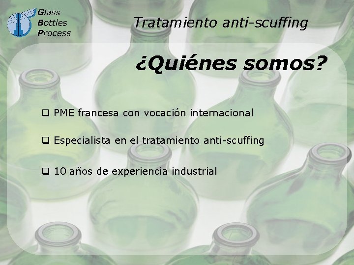 Tratamiento anti-scuffing ¿Quiénes somos? q PME francesa con vocación internacional q Especialista en el