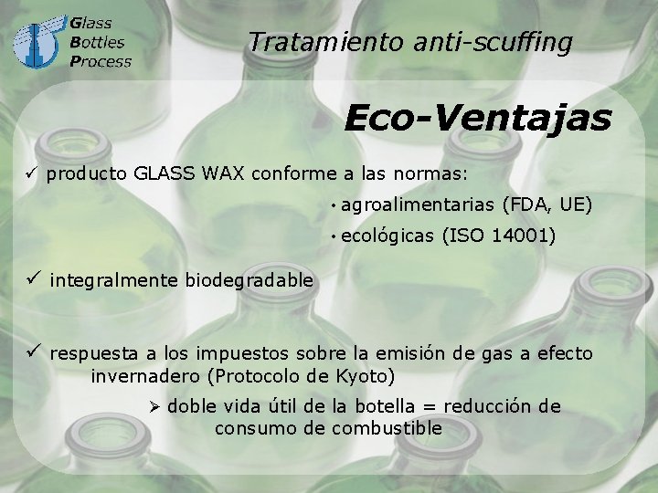 Tratamiento anti-scuffing Eco-Ventajas ü producto GLASS WAX conforme a las normas: • agroalimentarias (FDA,