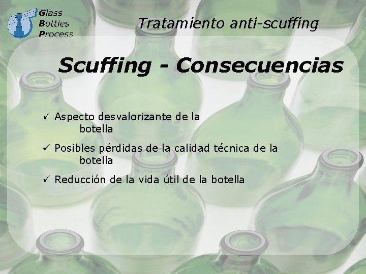 Tratamiento anti-scuffing Scuffing - Consecuencias ü Aspecto desvalorizante de la botella ü Posibles pérdidas