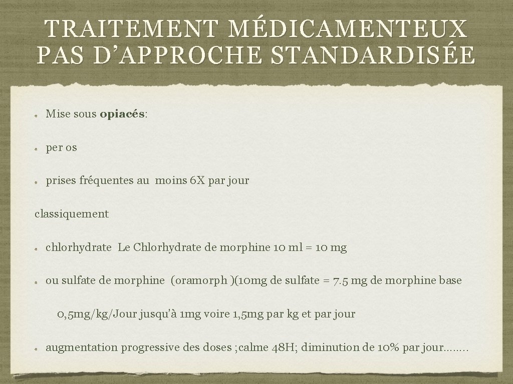 TRAITEMENT MÉDICAMENTEUX PAS D’APPROCHE STANDARDISÉE Mise sous opiacés: per os prises fréquentes au moins TRAITEMENT MÉDICAMENTEUX PAS D’APPROCHE STANDARDISÉE Mise sous opiacés: per os prises fréquentes au moins