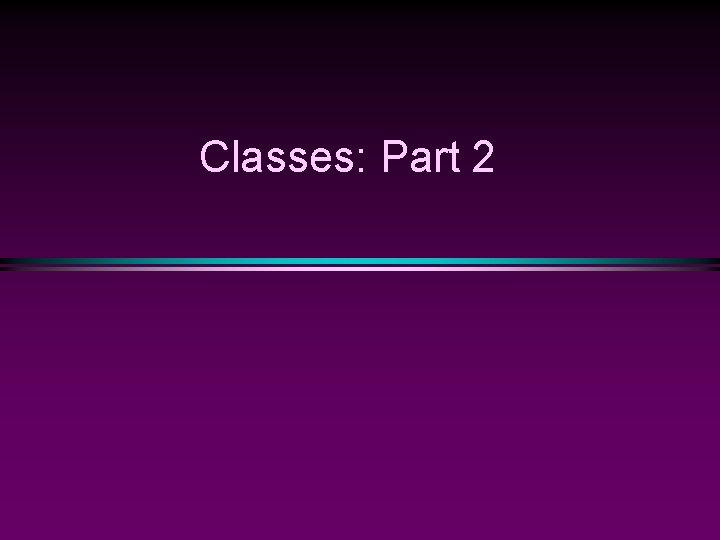 Classes: Part 2 