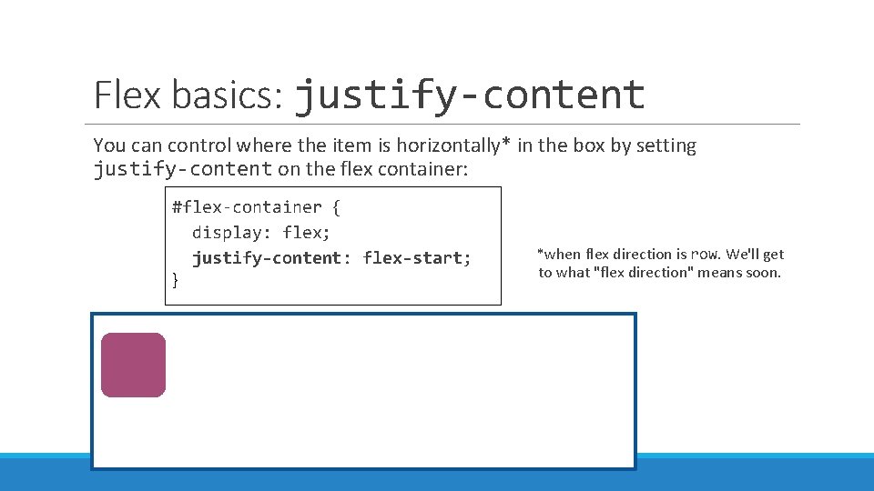 Flex basics: justify-content You can control where the item is horizontally* in the box