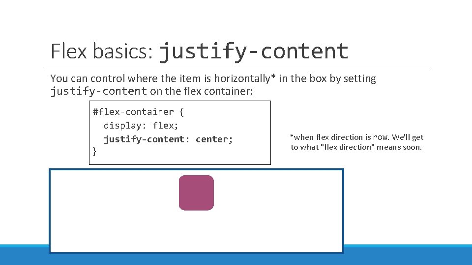 Flex basics: justify-content You can control where the item is horizontally* in the box