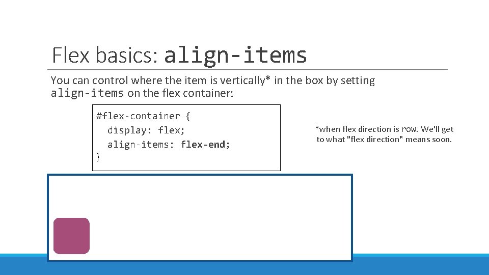 Flex basics: align-items You can control where the item is vertically* in the box