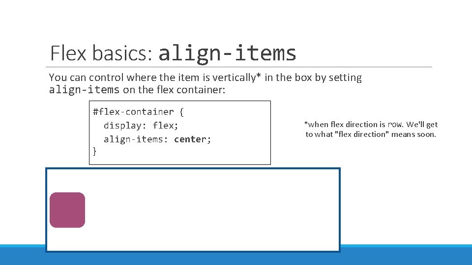 Flex basics: align-items You can control where the item is vertically* in the box