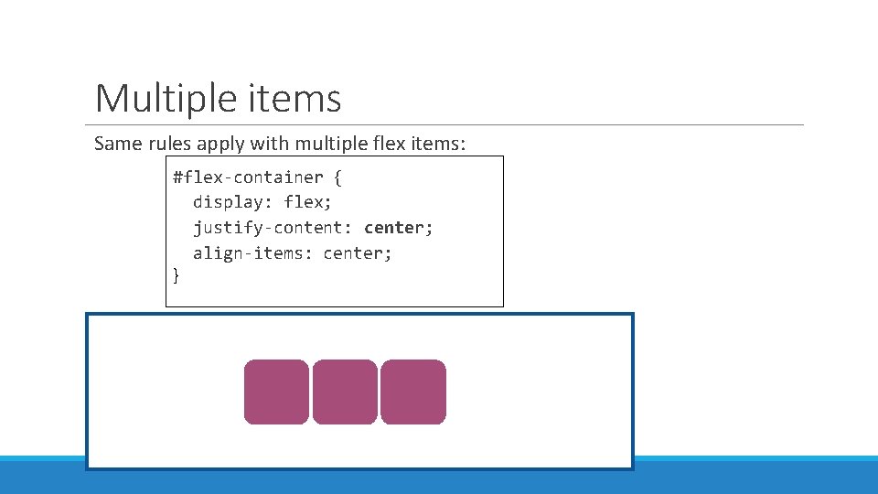 Multiple items Same rules apply with multiple flex items: #flex-container { display: flex; justify-content: