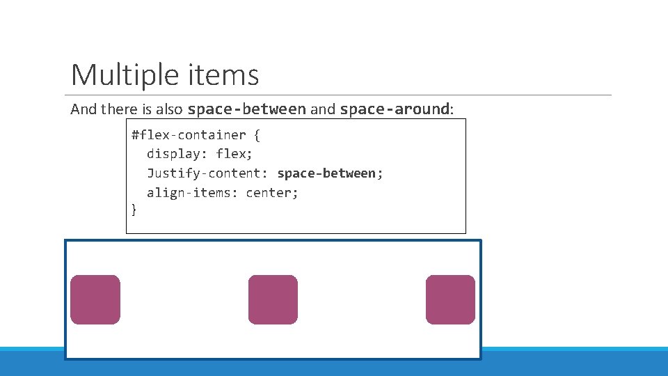 Multiple items And there is also space-between and space-around: #flex-container { display: flex; Justify-content: