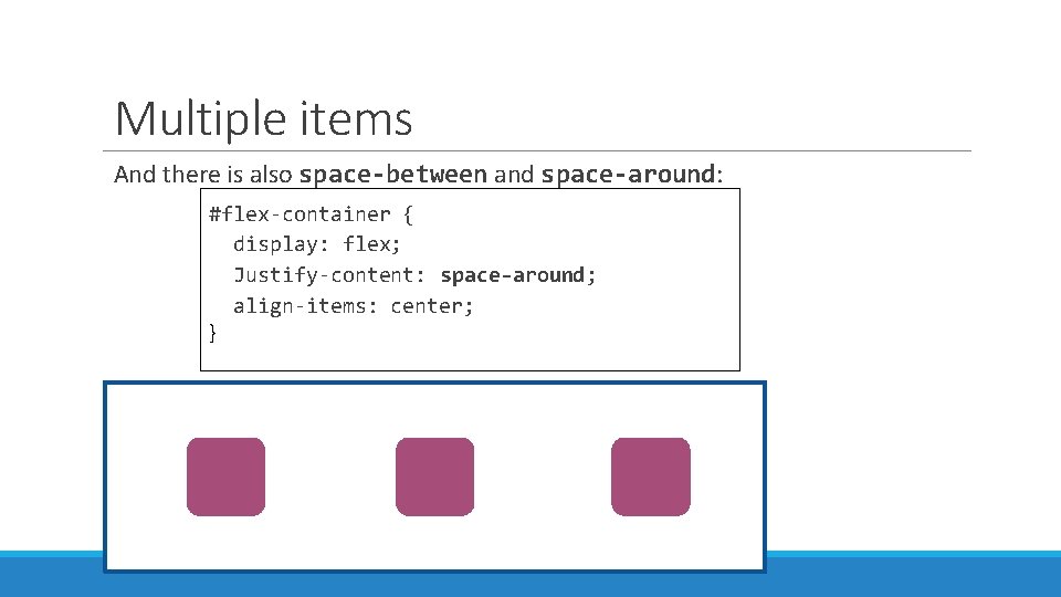 Multiple items And there is also space-between and space-around: #flex-container { display: flex; Justify-content: