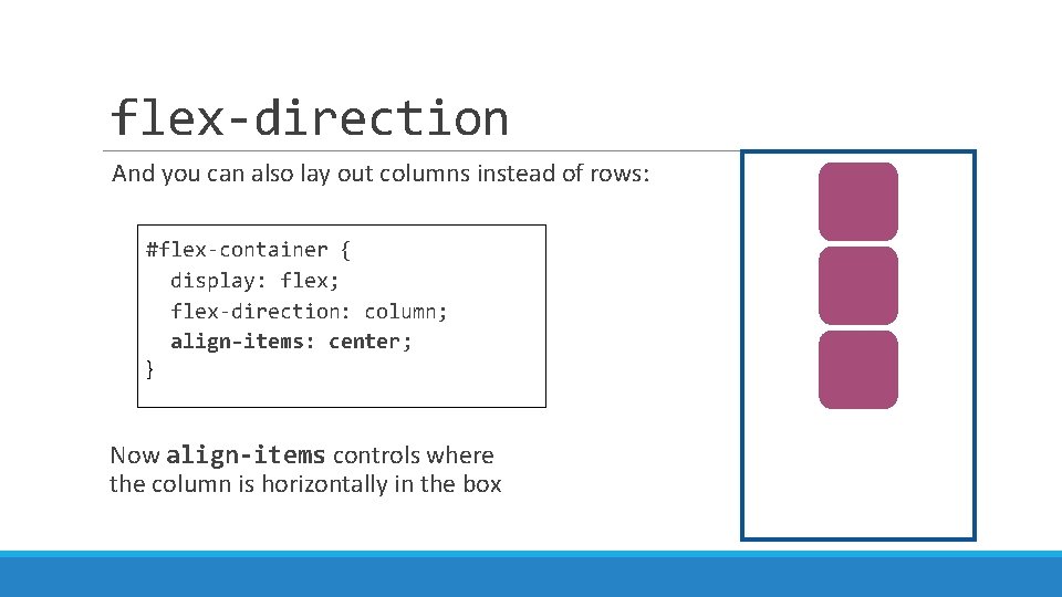 flex-direction And you can also lay out columns instead of rows: #flex-container { display: