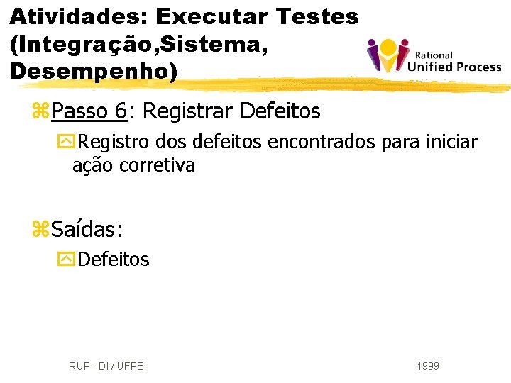 Atividades: Executar Testes (Integração, Sistema, Desempenho) z. Passo 6: Registrar Defeitos y. Registro dos