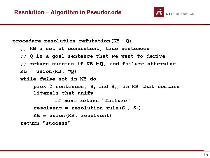 Resolution – Algorithm in Pseudocode procedure resolution-refutation(KB, Q) ; ; KB a set of