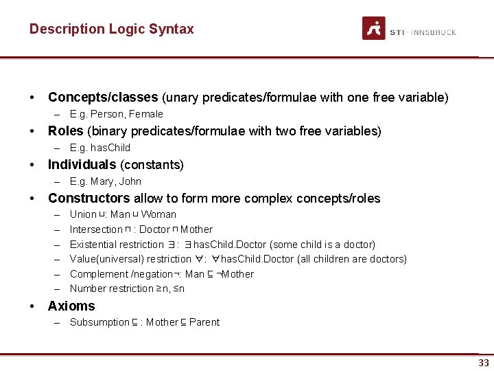 Description Logic Syntax • Concepts/classes (unary predicates/formulae with one free variable) – E. g.