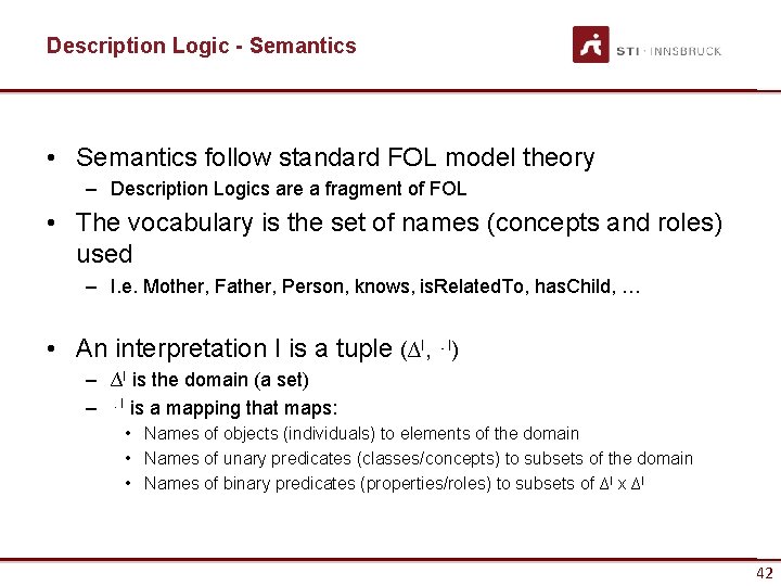 Description Logic - Semantics • Semantics follow standard FOL model theory – Description Logics