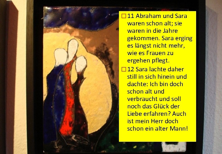 � 11 Abraham und Sara waren schon alt; sie waren in die Jahre gekommen.