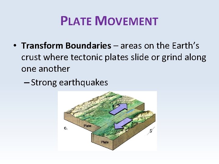 PLATE MOVEMENT • Transform Boundaries – areas on the Earth’s crust where tectonic plates