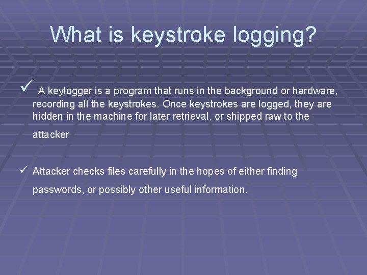 What is keystroke logging? ü A keylogger is a program that runs in the