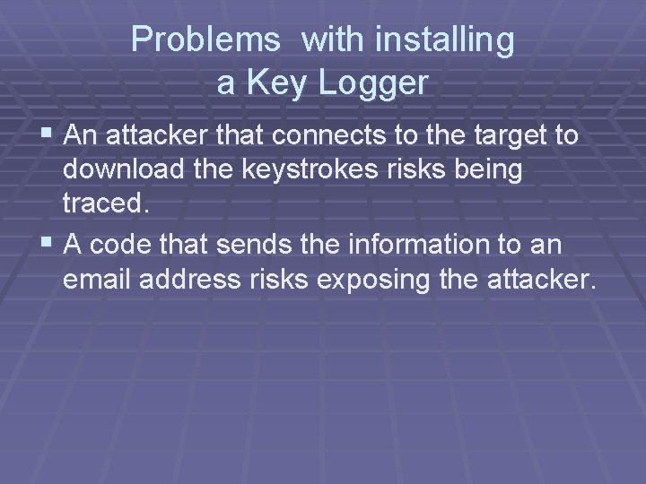 Problems with installing a Key Logger § An attacker that connects to the target
