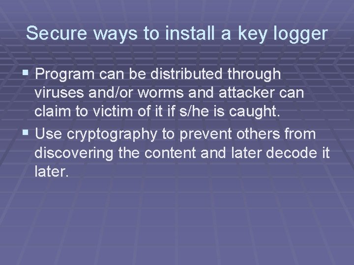 Secure ways to install a key logger § Program can be distributed through viruses
