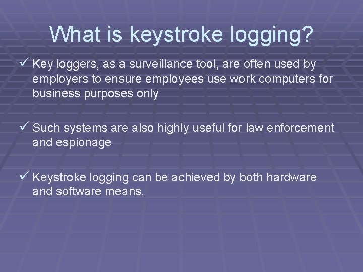 What is keystroke logging? ü Key loggers, as a surveillance tool, are often used