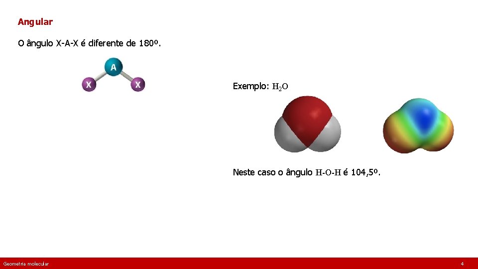 Angular O ângulo X-A-X é diferente de 180º. Exemplo: H 2 O Neste caso