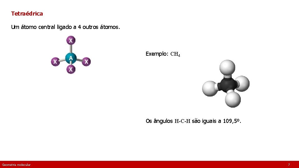 Tetraédrica Um átomo central ligado a 4 outros átomos. Exemplo: CH 4 Os ângulos