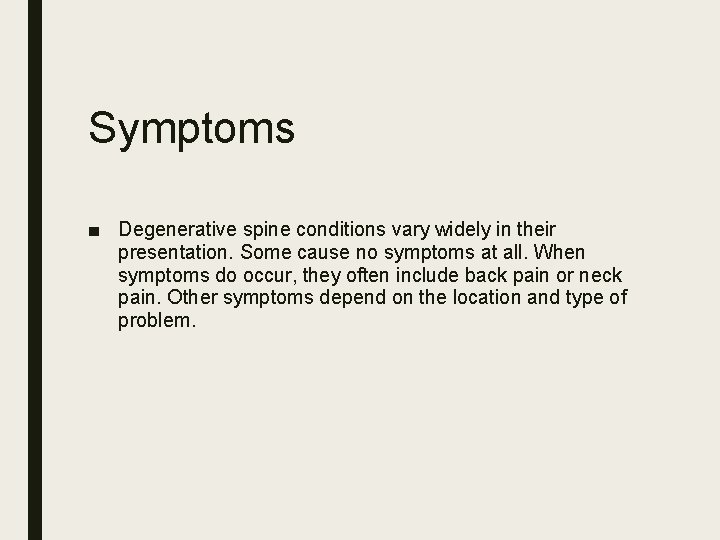 Symptoms ■ Degenerative spine conditions vary widely in their presentation. Some cause no symptoms