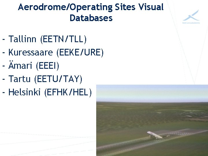 Aerodrome/Operating Sites Visual Databases - Tallinn (EETN/TLL) Kuressaare (EEKE/URE) Ämari (EEEI) Tartu (EETU/TAY) Helsinki
