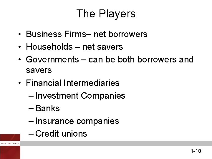 The Players • Business Firms– net borrowers • Households – net savers • Governments