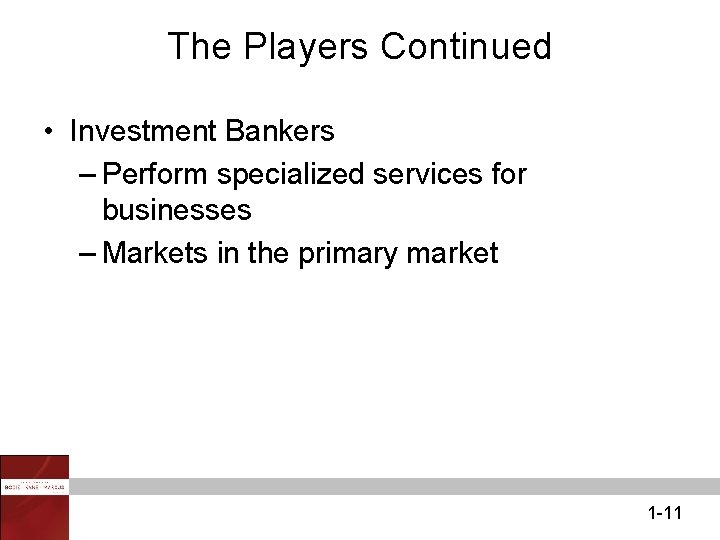 The Players Continued • Investment Bankers – Perform specialized services for businesses – Markets