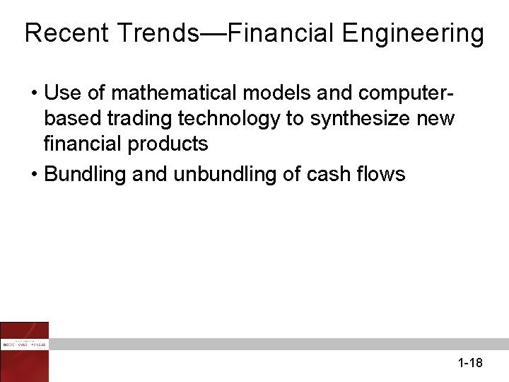 Recent Trends—Financial Engineering • Use of mathematical models and computerbased trading technology to synthesize