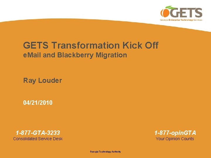 GETS Transformation Kick Off e. Mail and Blackberry Migration Ray Louder 04/21/2010 1 -877