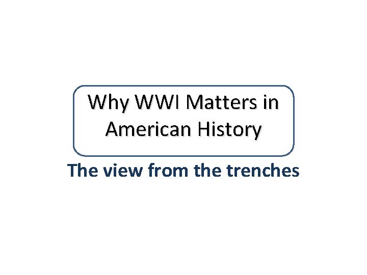 Why WWI Matters in American History The view from the trenches 