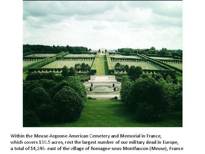 Within the Meuse-Argonne American Cemetery and Memorial in France, which covers 130. 5 acres,