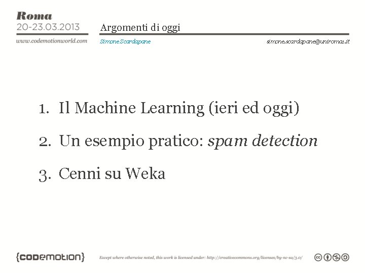 Argomenti di oggi Simone Scardapane simone. scardapane@uniroma 1. it 1. Il Machine Learning (ieri