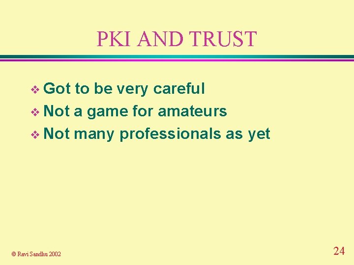 PKI AND TRUST v Got to be very careful v Not a game for