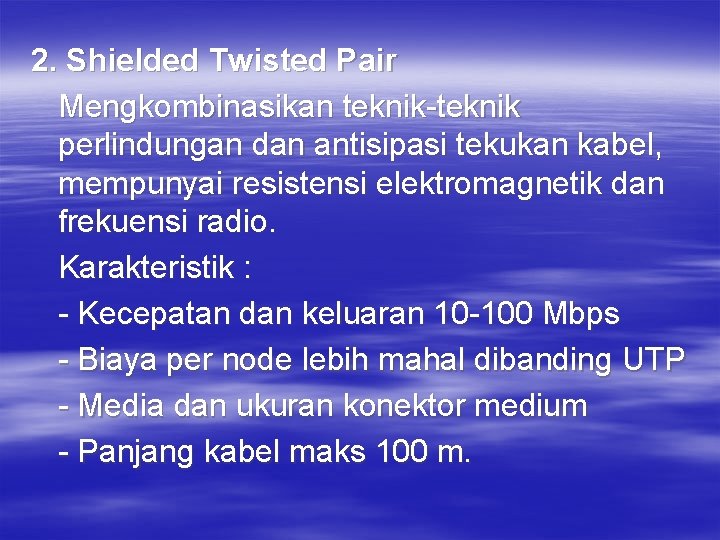 2. Shielded Twisted Pair Mengkombinasikan teknik-teknik perlindungan dan antisipasi tekukan kabel, mempunyai resistensi elektromagnetik