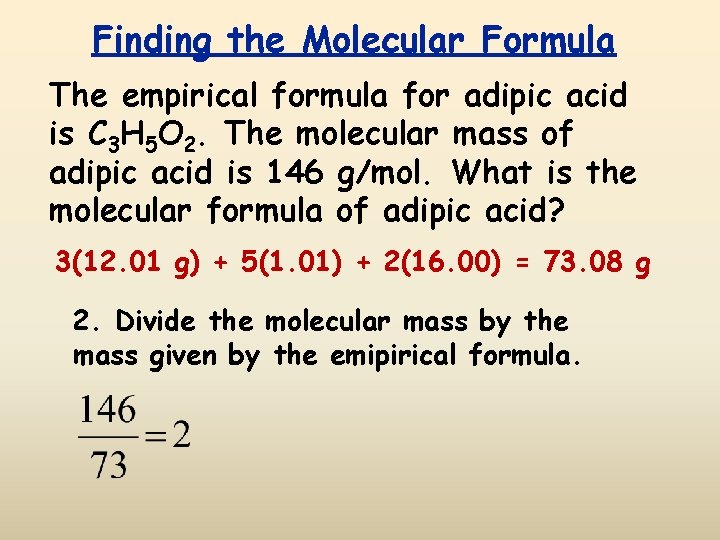 Finding the Molecular Formula The empirical formula for adipic acid is C 3 H