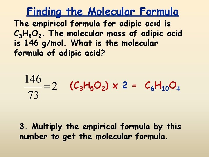 Finding the Molecular Formula The empirical formula for adipic acid is C 3 H