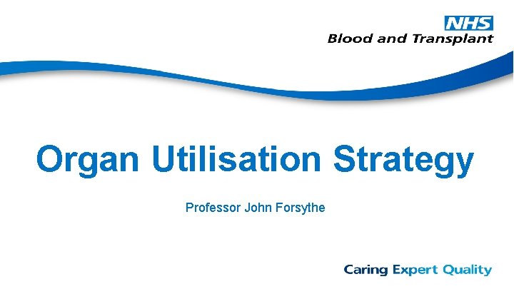 Organ Utilisation Strategy Professor John Forsythe 
