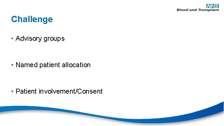 Challenge • Advisory groups • Named patient allocation • Patient involvement/Consent 
