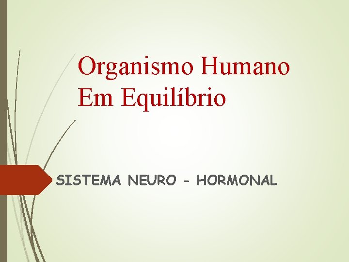 Organismo Humano Em Equilíbrio SISTEMA NEURO - HORMONAL 