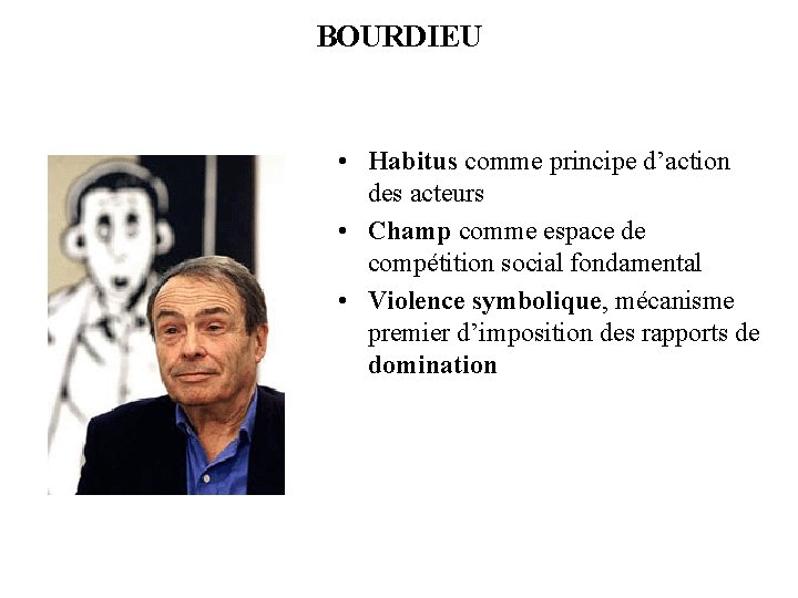 BOURDIEU • Habitus comme principe d’action des acteurs • Champ comme espace de compétition