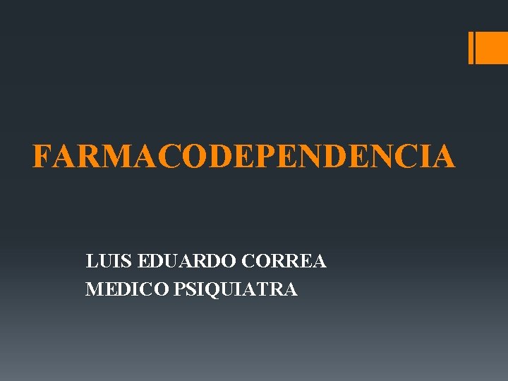 FARMACODEPENDENCIA LUIS EDUARDO CORREA MEDICO PSIQUIATRA 